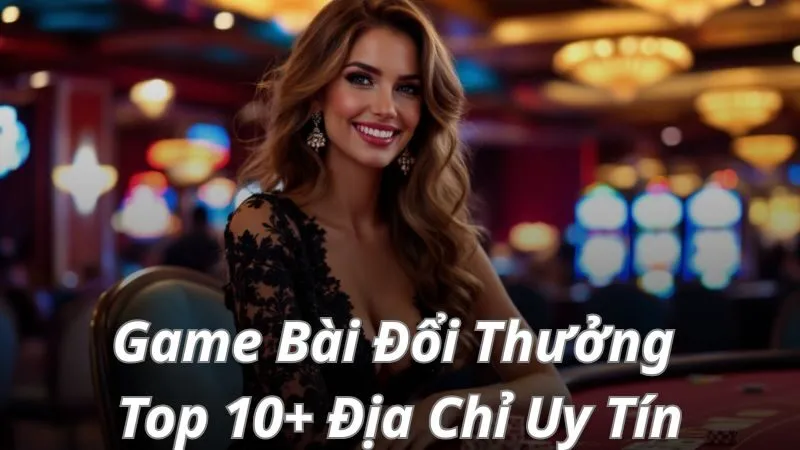 Top 10 Cổng game bài đổi thuởng xịn xò xanh chín Top 10 Cổng game bài đổi thuởng xịn xò xanh chín